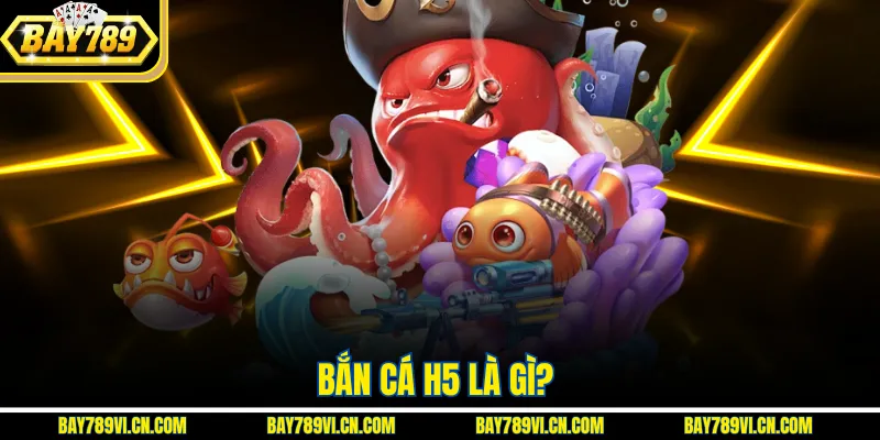Bắn cá H5 là gì?