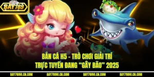Bắn Cá H5 – Trò Chơi Giải Trí Trực Tuyến Đang “Gây Bão” 2025