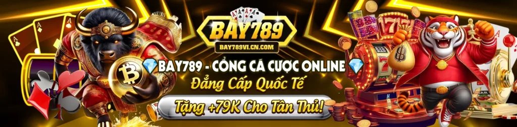 bay789 cổng game cá cược online tặng 79k tân thủ banner