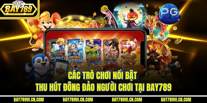 Các trò chơi nổi bật thu hút đông đảo người chơi tại BAY789