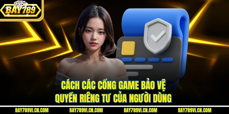 Cách các cổng game bảo vệ quyền riêng tư của người dùng