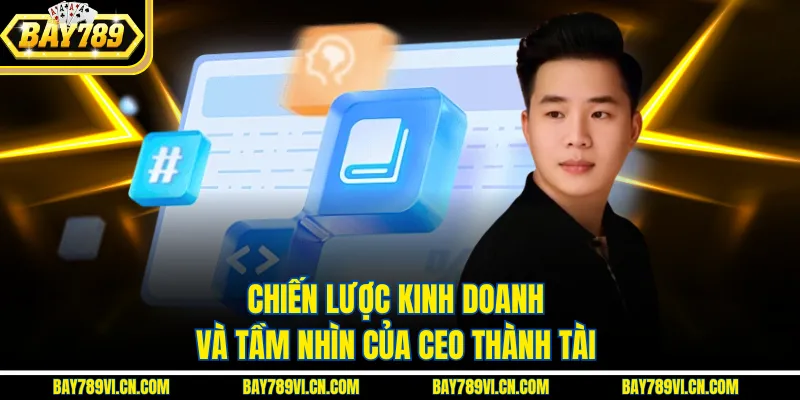 Chiến lược kinh doanh và tầm nhìn của CEO Thành Tài