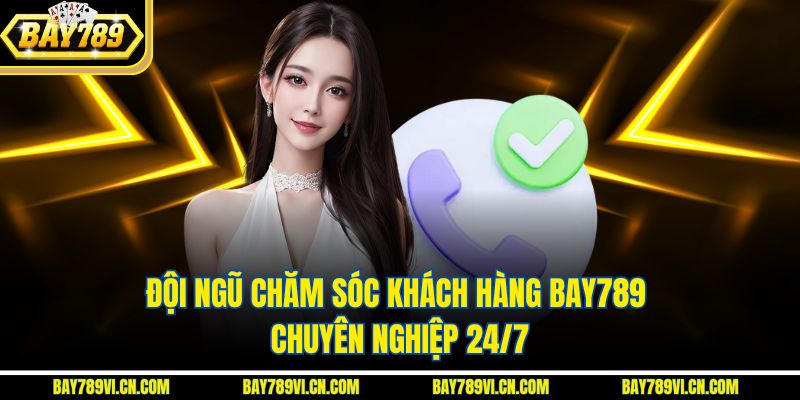 Đội ngũ chăm sóc khách hàng BAY789 chuyên nghiệp 24/7