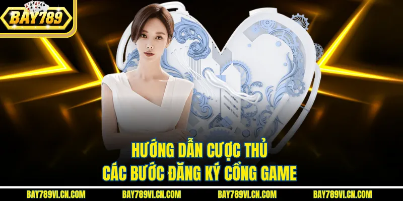 Hướng dẫn cược thủ các bước đăng ký cổng game