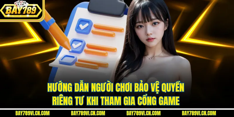 Hướng dẫn người chơi bảo vệ quyền riêng tư khi tham gia cổng game