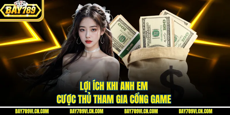 Lợi ích khi anh em cược thủ tham gia cổng game