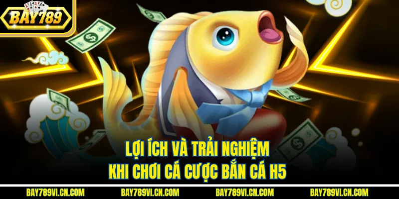 Lợi ích và trải nghiệm khi chơi cá cược bắn cá H5