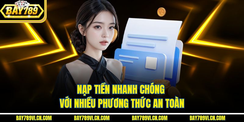 Nạp tiền nhanh chóng với nhiều phương thức an toàn