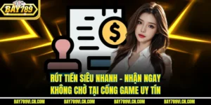 Rút Tiền Siêu Nhanh – Nhận Ngay Không Chờ Tại Cổng Game Uy Tín